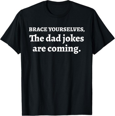 day Humor Joy Brace yourselves the Dad Jokes are coming T-Shirt