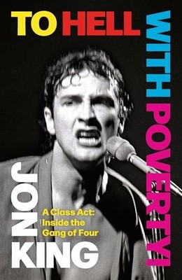 Zur Hölle mit der Armut!: A Class Act: Inside the Gang of Four - King, Jon