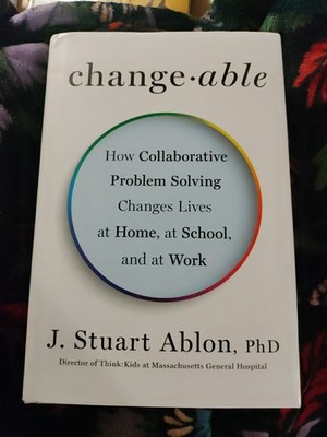 Changeable: How Collaborative Problem Solving Changes Lives at Home, at Scho...