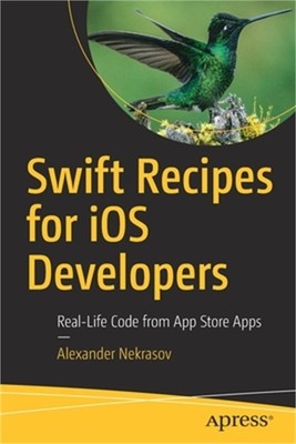 Swift Recipes for IOS Developers: Real-Life Code from App Store Apps (Paperback
