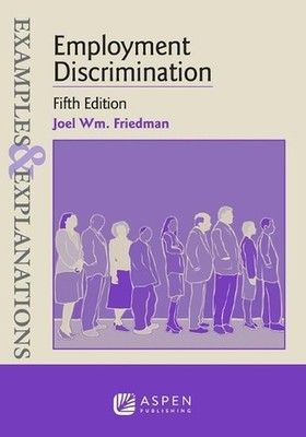 Examples & Explanations for Employment Discrimination by Joel Wm Friedman Paperb