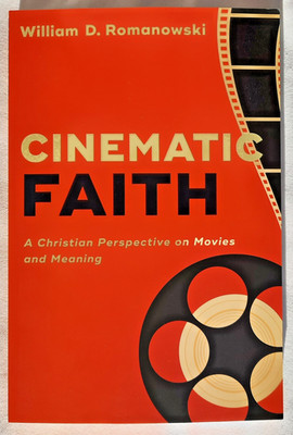 Cinematic Faith A Christian Perspective on Movies and Meaning William Romanowski