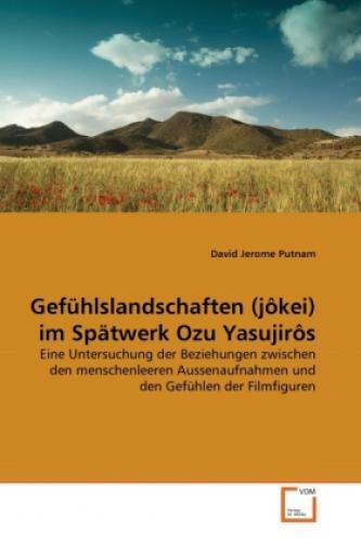 Gefühlslandschaften (jôkei) Spätwerk Ozu Yasujirôs Eine Untersuchung