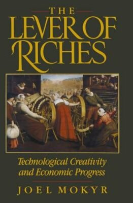 The Lever of Riches: Technological Creativity and Economic Progress by Mokyr