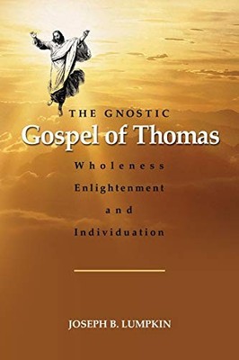 The Gnostic Gospel of Thomas: Wholeness, Enlightenment, and Individuation - ...