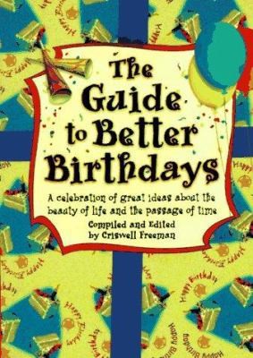 The Guide to Better Birthdays: A Celebration of Great Ideas About the Beauty...