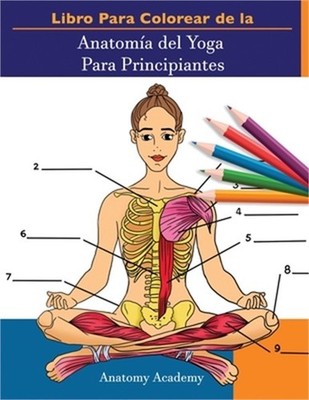 Libro Para Colorear de la Anatom�a del Yoga Para Principiantes: 50+ Ejercicios d