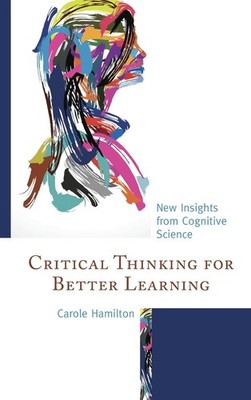 Critical Thinking for Better Learning: New Insights from Cognitive Science by Ca