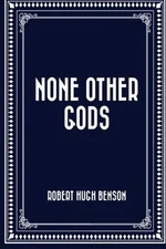 NONE OTHER GODS By Robert Hugh Benson **BRAND NEW**