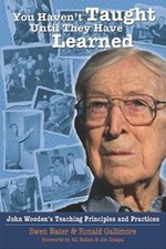 You Haven't Taught Until They Have Learned: John Wooden's Teaching Principles...