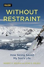 Without Restraint: How Skiing Saved My Son's Life by DeLena, Robert C.