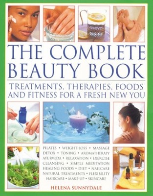 The Complete Beauty Book: Treatments, Therapies, Foods and Fitne
