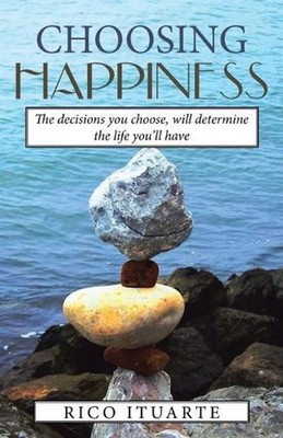 Choosing Happiness: The decisions you choose, will determine the life you'll hav