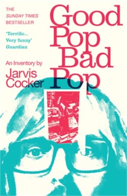 Good Pop, Bad Pop: The Sunday Times Bestselling Hit from Jarvis Cocker (Paperbac