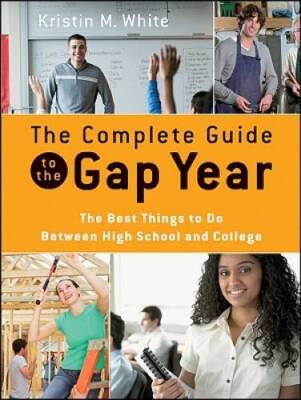 The Complete Guide to the Gap Year: The Best Things to Do Between Hi - VERY GOOD