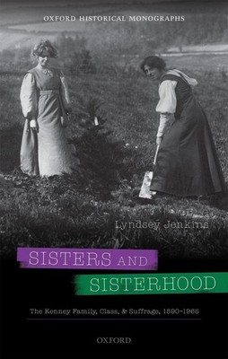 Sisters and Sisterhood: The Kenney Family, Class, and Suffrage, 1890-1965 by Lyn