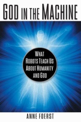 God in the Machine: What Robots Teach Us about Humanity and God by Foerst, Anne