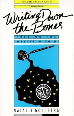 Writing Down the Bones: Freeing the Writer Within by Natalie Goldberg