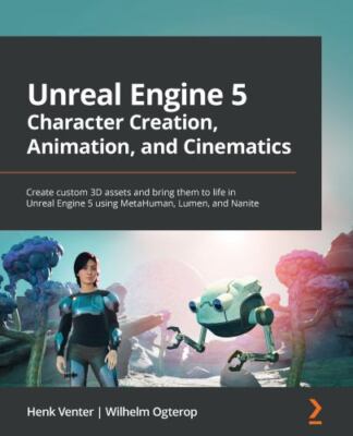 Unreal Engine 5 Character Creation, Animation, and Cinematics: Create custom 3D 