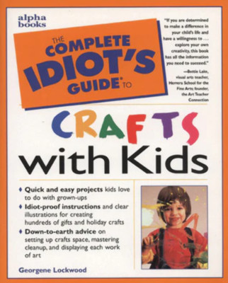 The Complete Idiot's Guide to Crafts With Kids by Georgene Lockwood (1988)