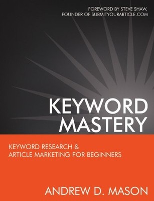 Keyword Mastery: Keyword Research & Article Marketing For Beginn