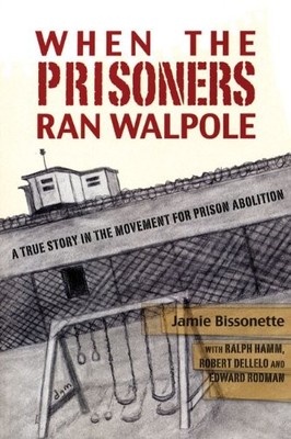 When the Prisoners Ran Walpole: A True Story in the Movement for Prison Abol...