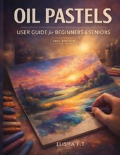 Oil Pastels User Guide for Beginners and Seniors: A complete, step by step learn