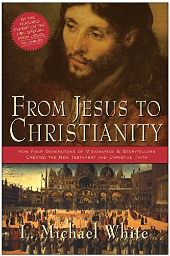 From Jesus to Christianity: How Four Generations of... - L.Michael White