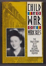 CHILD AT WAR: THE TRUE STORY OF A YOUNG BELGIAN RESISTANCE By Mark Bles *VG+*