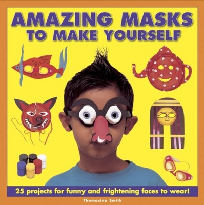 Amazing Masks to Make Yourself by Thomasina Smith (Hardback Book)