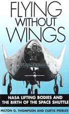 FLYING WITHOUT WINGS - NASA LIFTING BODIES AND THE BIRTH OF THE SPACE SHUTTLE
