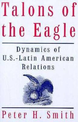 Talons of the Eagle: Dynamics of U.S.-Latin American Relations - GOOD