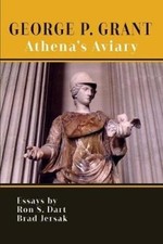 George P. Grant: Athena's Aviary by Ron S. Dart [Paperback]