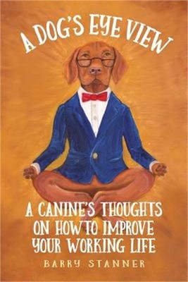 A Dog's Eye View: A Canine's Thoughts on How to Improve Your Working Life (Paper