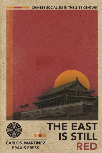 Carlos Martinez The East is Still Red - Chinese Socialism in the 21s (Tascabile)
