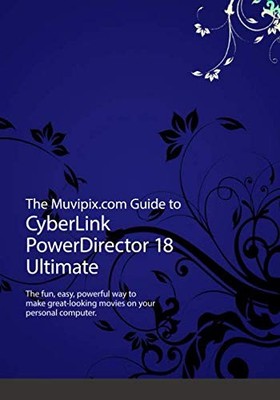 The Muvipix.com Guide to CyberLink PowerDirector 18 Ultimate: The fun, easy ...