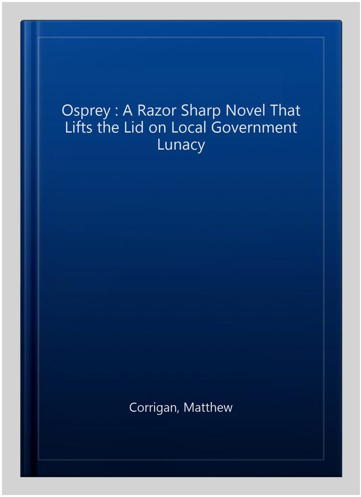 Osprey : A Razor Sharp Novel That Lifts the Lid on Local Government Lunacy, P...