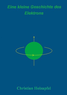 Eine kleine Geschichte des Elektrons Christian Holzapfel Taschenbuch 156 S. 2005
