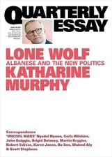 Lone Wolf: Albanese and the New Politics: Quarterly Essay 88 by Katharine Murphy