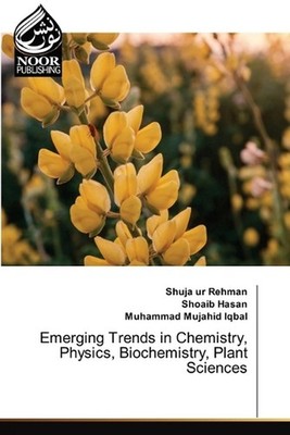 Emerging Trends in Chemistry, Physics, Biochemistry, Plant Sciences by Shuja Ur