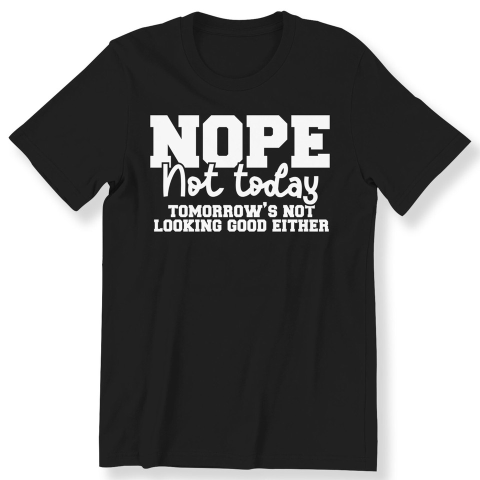 Nope Not Today Men Ladies Funny Tshirt Funny Sarcastic Slogan Gift T