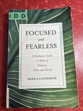 Focused and Fearless: A Meditator's Guide to States of Deep Joy Calm & Clarity