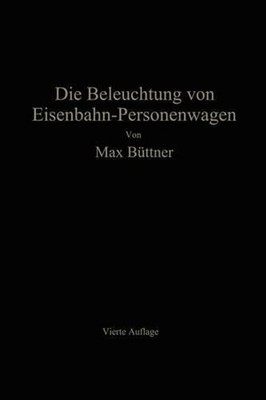 Die Beleuchtung von Eisenbahn-Personenwagen: mit besonderer Ber?cksichtigung der