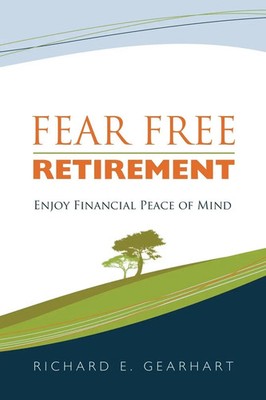 Fear Free Retirement Enjoy Financial Peace of Mind Richard E. Gearhart Buch 2011