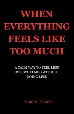 When Everything Feels Like Too Much: A Calm Way to Feel Less Overwhelmed Without