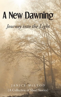 A New Dawning: Journey into the Light (A Collection of Short Stories) by Janice 