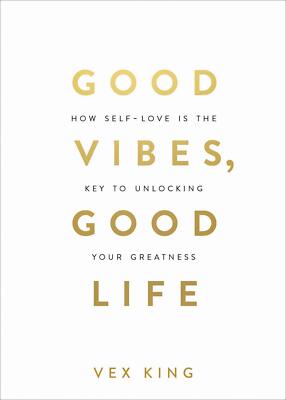 Good Vibes, Good Life: How Self-love Is the Key By Vex King NEW Paperback