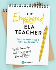 The Empowered ELA Teacher: Be the Teacher You Want to Be, Do Great Work, and... 