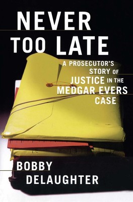Never Too Late: A Prosecutor's Story of Justice in the Medgar Evars Case by Bobb