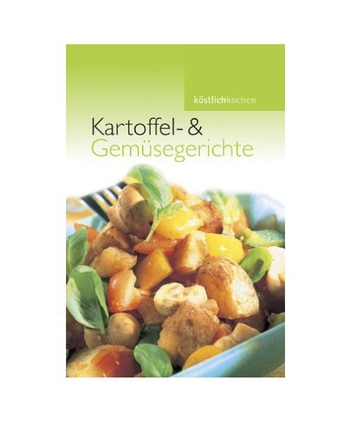Kartoffel und Gemüsegerichte.: Köstlich kochen.